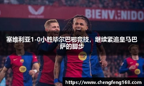 塞维利亚1-0小胜毕尔巴鄂竞技，继续紧追皇马巴萨的脚步
